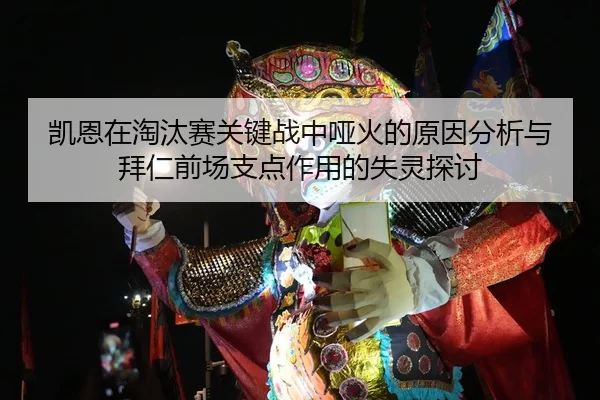 凯恩在淘汰赛关键战中哑火的原因分析与拜仁前场支点作用的失灵探讨