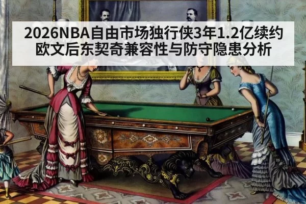 2026NBA自由市场独行侠3年1.2亿续约欧文后东契奇兼容性与防守隐患分析
